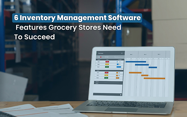 6 Inventory Management Software Features Grocery Stores Need To Succeed